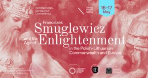 INTERNATIONAL SCHOLARLY CONFERENCE “FRANCISZEK SMUGLEWICZ AND THE AGE OF ENLIGHTENMENT IN THE POLISH-LITHUANIAN COMMONWEALTH AND EUROPE”